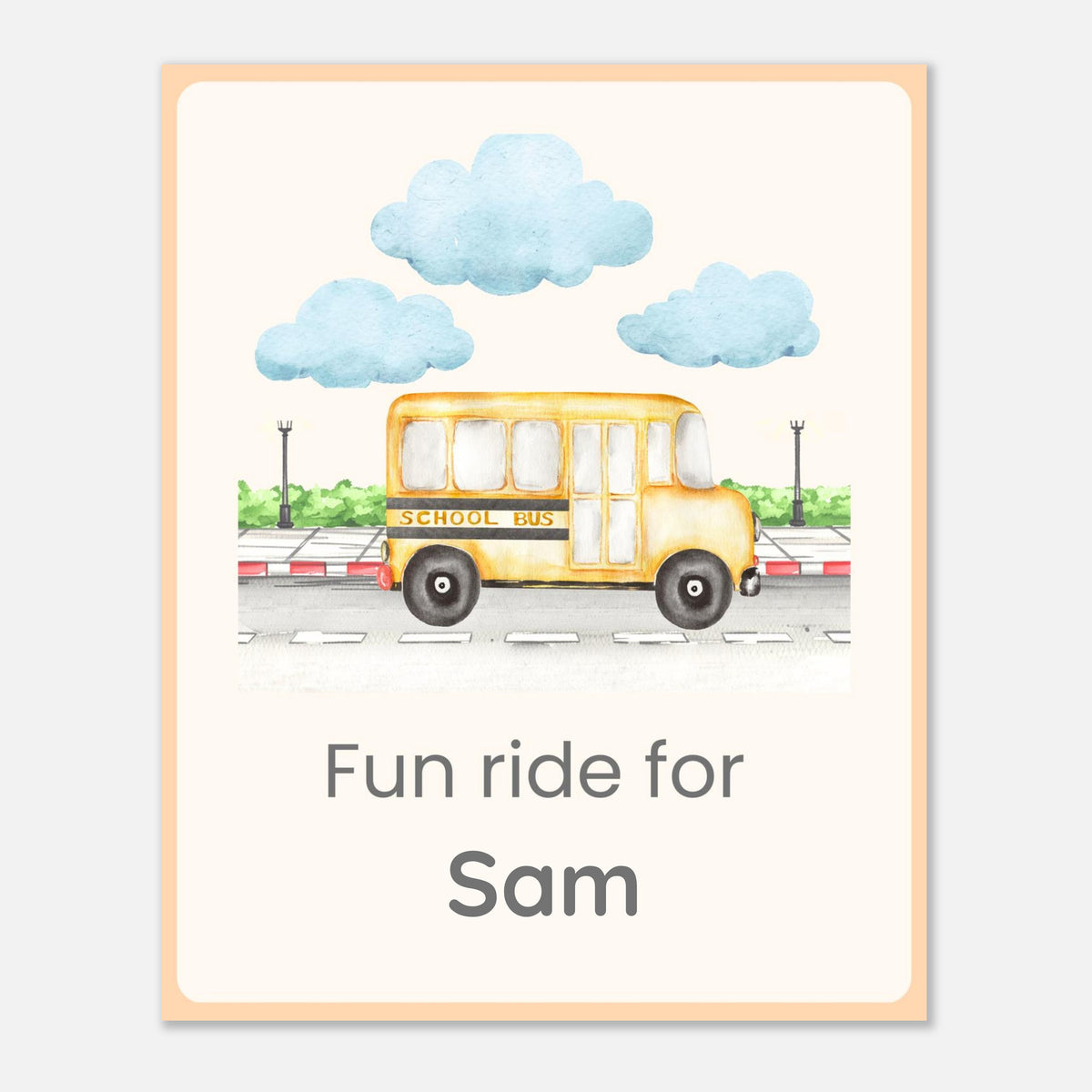 A personalized children's art print featuring a watercolor illustration of a yellow school bus under light blue clouds, with the text 'Fun ride for Sam' below. The print has a cream background, a peach border, and is shown against a light gray background.