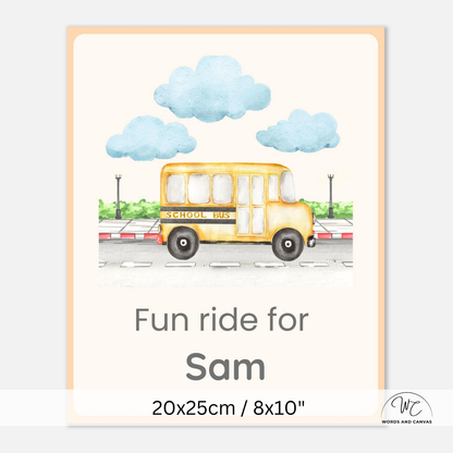 A personalized children's school bus poster print featuring a watercolor-style yellow school bus under blue clouds, with the text 'Fun ride for Sam' and size information '20x25cm / 8x10"' at the bottom.
