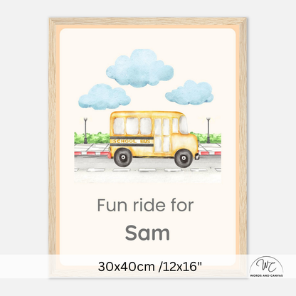 A personalized framed children's art print featuring a watercolor yellow school bus under blue clouds, with the text 'Fun ride for Sam' and size information '30x40cm /12x16"' at the bottom.